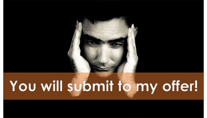 you will submit to my offer!